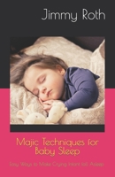 Majic Techniques for Baby Sleep: Easy Ways to Make Crying Infant fall Asleep B0BKSCTHP8 Book Cover