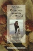 The 100 Best Romantic Resorts of the World: Perfect Places in All Price Ranges for Honeymooners and Others in Love 0762701633 Book Cover