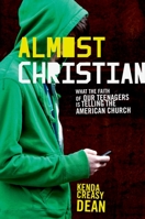 Almost Christian: What the Faith of Our Teenagers is Telling the American Church 0195314840 Book Cover