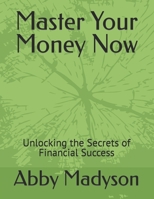 Master Your Money Now: Unlocking the Secrets of Financial Success B0C47Q5JMD Book Cover