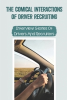 The Comical Interactions Of Driver Recruiting: Interview Stories Of Drivers And Recruiters: Driver Recruiting Ideas null Book Cover