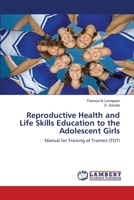 Reproductive Health and Life Skills Education to the Adolescent Girls: Manual for Training of Trainers (TOT) 3659799580 Book Cover