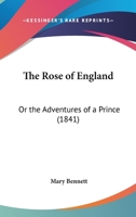 The Rose Of England: Or The Adventures Of A Prince 1276790880 Book Cover