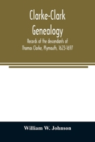 Clarke-Clark genealogy: records of the descendants of Thomas Clarke, Plymouth, 1623-1697 9354023649 Book Cover
