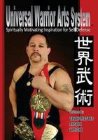 Universal Warrior Arts System: Spiritually Motivating Inspiration for Self Defense 149274204X Book Cover