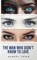 The Man Who Didn't Know To Love 1963329457 Book Cover