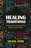 Healing Traditions: Ancestral Echoes For Wise Living Today B0DS2DN822 Book Cover