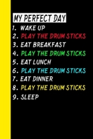 My Perfect Day Wake Up Play The Drum Sticks Eat Breakfast Play The Drum Sticks Eat Lunch Play The Drum Sticks Eat Dinner Play The Drum Sticks Sleep: My Perfect Day Is A Funny Cool Notebook Or Diary Gi 1711015326 Book Cover