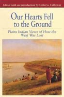 Our Hearts Fell to the Ground: Plains Indian Views of How the West Was Lost (The Bedford Series in History and Culture) 0312133545 Book Cover