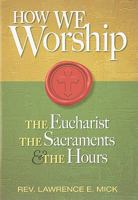 How We Worship: The Eucharist, the Sacraments, and the Hours 0764819364 Book Cover