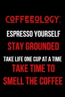 Coffeeology: Espresso Yourself Stay Grounded Take Life One Cup at a Time Take Time to Smell the Coffee: Inspirational Quotes Blank Lined Journal 1696050839 Book Cover