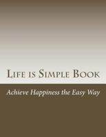 Life Is Simple Book: Achieve Happiness the Easy Way 1496178912 Book Cover