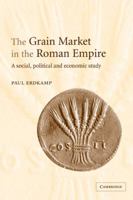 The Grain Market in the Roman Empire: A Social, Political and Economic Study 0521117836 Book Cover