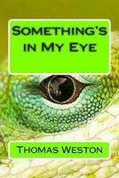 Something's in My Eye 1494207354 Book Cover