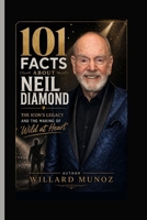 101 Facts About Neil Diamond: The Icon’s Legacy and the Making of 'Wild at Heart’ B0H12Q4P3R Book Cover