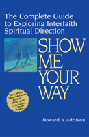 Show Me Your Way: The Complete Guide to Exploring Interfaith Spiritual Direction 1893361128 Book Cover