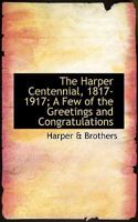 The Harper Centennial, 1817-1917; A Few of the Greetings and Congratulations 0530915502 Book Cover