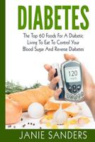 DIABETES:The Top 60 Foods For A Diabetic Living To Eat To Control Your Blood Sugar And Reverse Diabetes (Diabetes,blood sugar solution,Diabetic ... blood sugar,sugar detox) (Volume 1) 1537059750 Book Cover