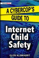 A Cybercop's Guide to Internet Child Safety 0985351101 Book Cover
