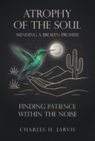 ATROPHY OF THE SOUL: Mending a Broken Promise 1969659165 Book Cover