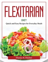 Flexitarian Diet: Quick and Easy Recipes for Everyday Meals 1804377082 Book Cover