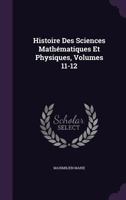 Histoire Des Sciences Mathematiques Et Physiques, Volumes 11-12 1022791885 Book Cover