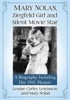 Mary Nolan, Ziegfeld Girl and Silent Movie Star: A Biography Including Her 1941 Memoir 1476677174 Book Cover