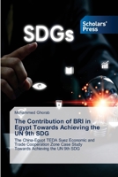 The Contribution of BRI in Egypt Towards Achieving the UN 9th SDG: The China-Egypt TEDA Suez Economic and Trade Cooperation Zone Case Study Towards Achieving the UN 9th SDG 6206772748 Book Cover