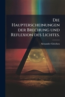 Die Haupterscheinungen der Brechung und Reflexion des Lichtes. 127115630X Book Cover