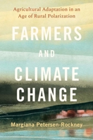Farmers and Climate Change: Agricultural Adaptation in an Age of Rural Polarization (Yale Agrarian Studies Series) 0300282257 Book Cover