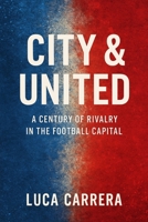 City & United: A Century of Rivalry in the Football Capital 1923525360 Book Cover