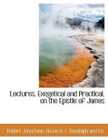 Lectures, exegetical and practical, on the Epistle of James 1140337351 Book Cover