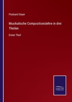 Musikalische Compositionslehre in drei Theilen: Erster Theil 3375029241 Book Cover