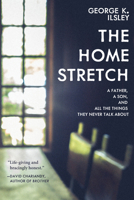The Home Stretch: A Father, a Son, and All the Things They Never Talk About 1551527952 Book Cover