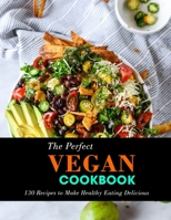 The Perfect Vegan Cookbook: 130 Recipes to Make Healthy Eating Delicious B09SNXP287 Book Cover