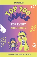 Top 100 Games For Every Kid's Party: Fun Ideas for Kids' Activities B0CVD7Y9QQ Book Cover