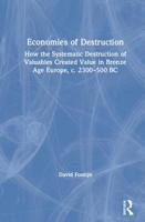 Economies of Destruction: How the systematic destruction of valuables created value in Bronze Age Europe, c. 2300-500 BC 1138088412 Book Cover