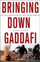 Bringing Down Gaddafi: On the Ground with the Libyan Rebels 1137279125 Book Cover