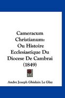 Cameracum Christianum: Ou Histoire Ecclesiastique Du Diocese De Cambrai (1849) 1160720045 Book Cover