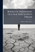 Cicero's Books of Friendship, Old Age, and Scipio's Dream 1246512793 Book Cover