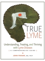 True Lyme: Understanding, Treating, and Thriving with Lyme Disease: A Comprehensive Guide B0CNY2LN9B Book Cover