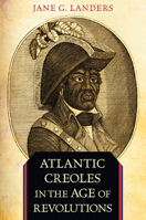 Atlantic Creoles in the Age of Revolutions 0674062043 Book Cover