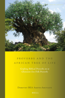 Proverbs and the African Tree of Life: Grafting Biblical Proverbs on to Ghanaian Eʋe Folk Proverbs 9004274405 Book Cover