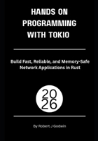 Hands-On Systems Programming with Tokio: Build Fast, Reliable, and Memory-Safe Network Applications in Rust B0HBNZT6GD Book Cover