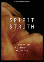 Spirit and Truth - Teen Devotional: The Way to Authentic Worship (Volume 11) 1087752140 Book Cover