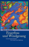 Feuerfrau und Windgesang: Schamanische Rituale für Schutz und Stärkung (German Edition) 3758309107 Book Cover