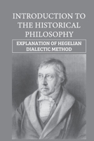Introduction To The Historical Philosophy: Explanation Of Hegelian Dialectic Method: Oriental Philosophy B0974NBQJ9 Book Cover
