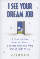 I See Your Dream Job: A Career Intuitive Shows You How to Discover What You Were Put on Earth to Do