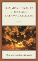 Pessimism in Kant's Ethics and Rational Religion 1498580394 Book Cover