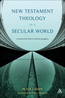 New Testament Theology in a Secular World: A Constructivist Work in Philosophical Epistemology and Christian Apologetics 0567388883 Book Cover